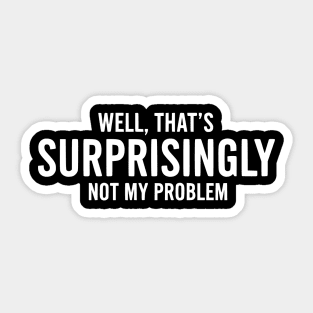 Surprisingly Not My Problem - Funny Boundary Setter Quote Sticker